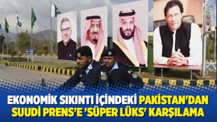 Ekonomik sıkıntı içindeki Pakistan’dan Suudi Prens’e ‘süper lüks’ karşılama