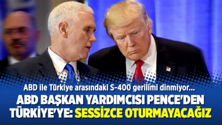 ABD Başkan Yardımcısı Pence’den Türkiye’ye: Sessizce oturmayacağız