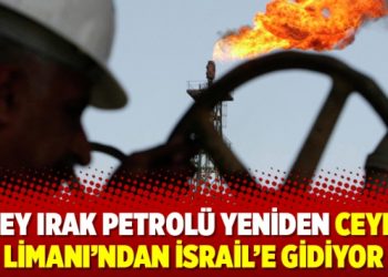 Kuzey Irak petrolü yeniden Ceyhan Limanı’ndan İsrail’e gidiyor
