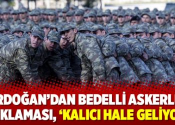 Erdoğan’dan bedelli askerlik açıklaması, ‘kalıcı hale geliyor’!