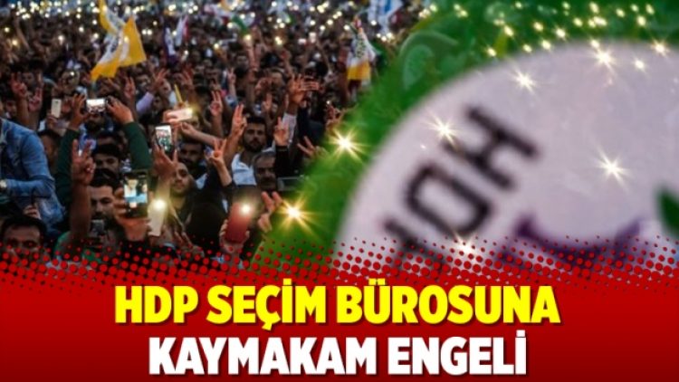 HDP seçim bürosuna kaymakam engeli