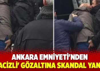 Ankara Emniyeti’nden ‘tacizli’ gözaltına skandal yanıt