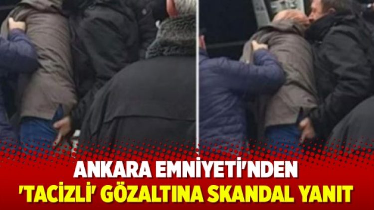 Ankara Emniyeti’nden ‘tacizli’ gözaltına skandal yanıt