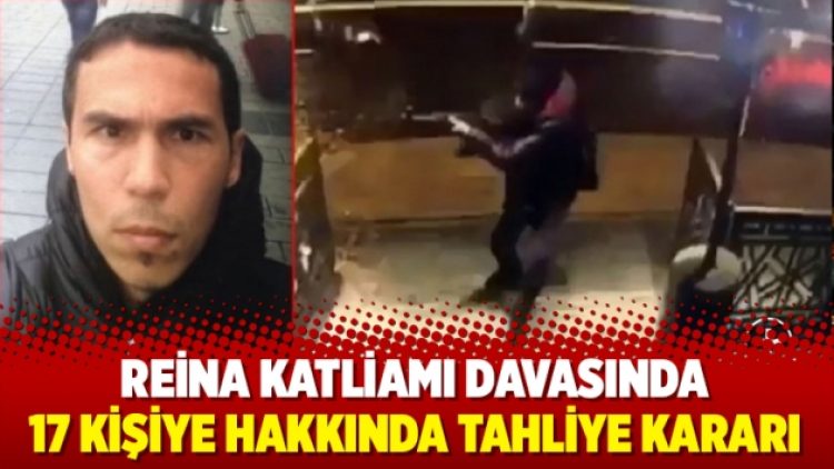 Reina Katliamı davasında 17 kişiye hakkında tahliye kararı