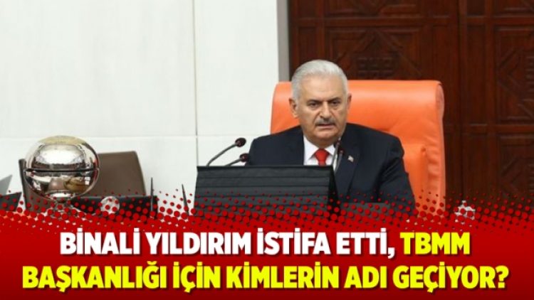 Binali Yıldırım istifa etti, TBMM Başkanlığı için kimlerin adı geçiyor?
