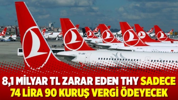 8,1 milyar TL zarar eden THY sadece 74 lira 90 kuruş vergi ödeyecek