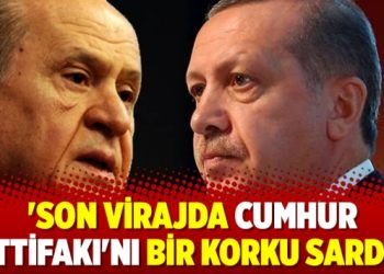 ‘Son virajda Cumhur İttifakı’nı bir korku sardı’