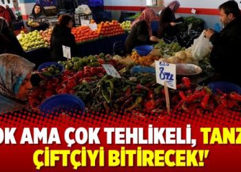‘Çok ama çok tehlikeli, tanzim çiftçiyi bitirecek’