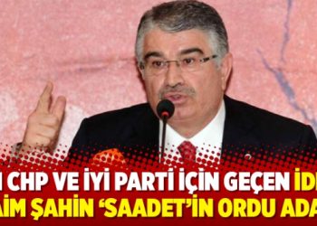 Adı CHP ve İYİ Parti için geçen İdris Naim Şahin ‘Saadet’in Ordu adayı