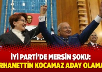 İYİ Parti’de Mersin şoku: Burhanettin Kocamaz aday olamadı