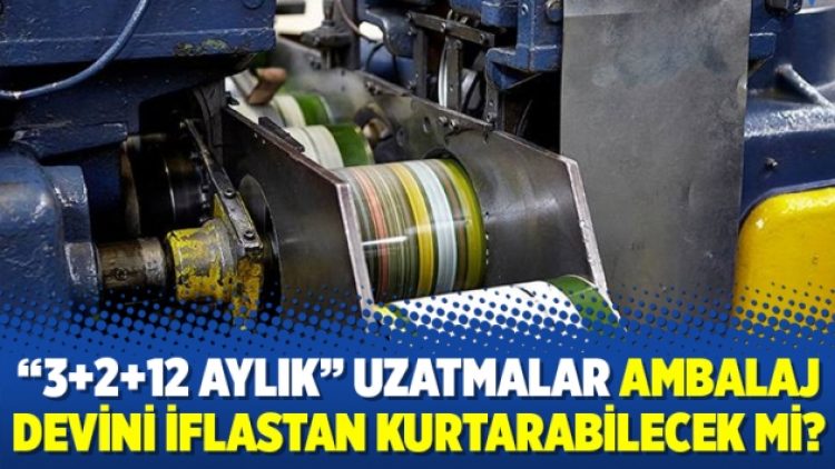 “3+2+12 aylık” uzatmalar ambalaj devini iflastan kurtarabilecek mi?