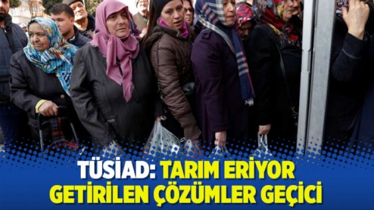 TÜSİAD: Tarım eriyor, getirilen çözümler geçici