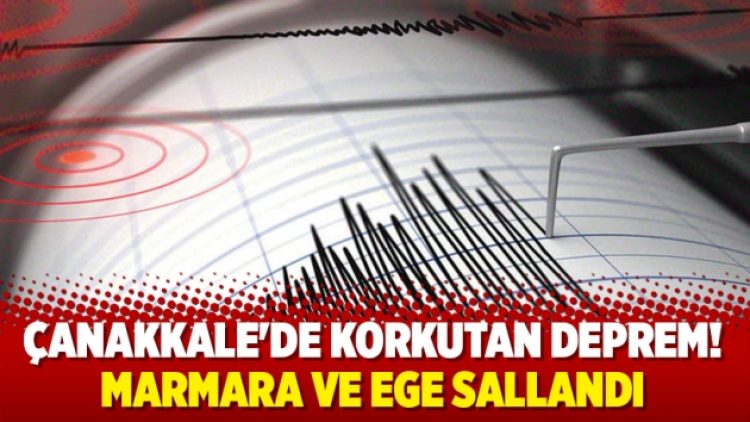 Çanakkale’de korkutan deprem! Marmara ve Ege sallandı