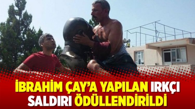 İbrahim Çay’a yapılan ırkçı saldırı ödüllendirildi