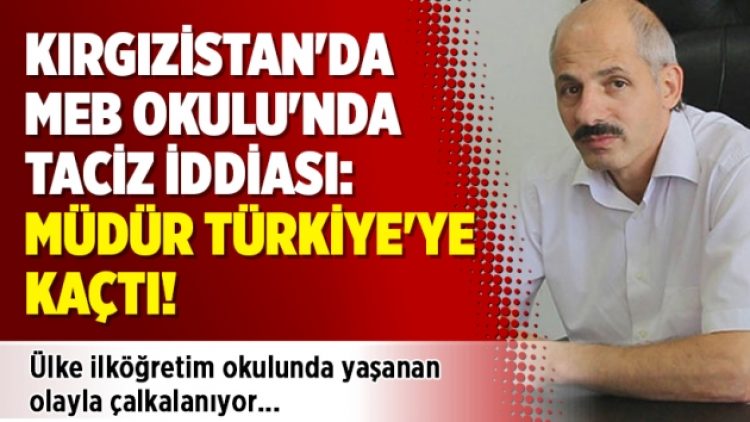 Kırgızistan’da MEB Okulu’nda taciz iddiası: Müdür Türkiye’ye kaçtı!