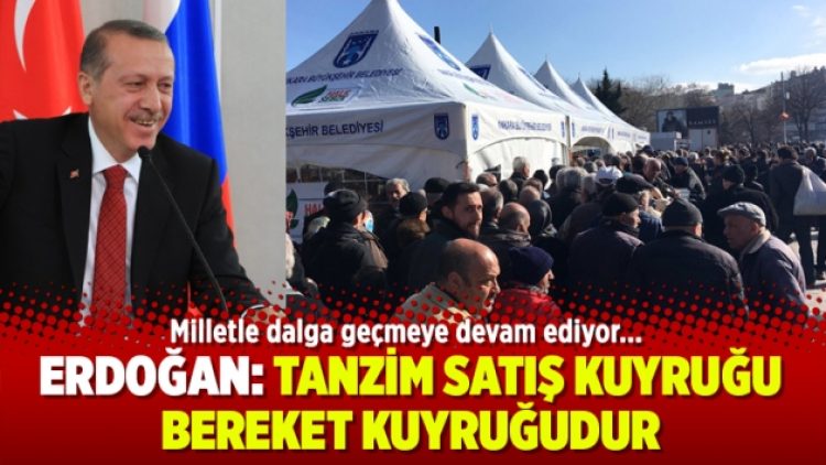 Erdoğan: Tanzim satış kuyruğu bereket kuyruğudur