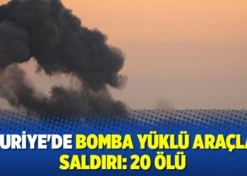 Suriye’de bomba yüklü araçla saldırı: 20 ölü
