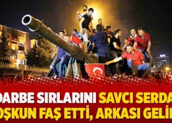 “Darbe sırlarını Savcı Serdar Çoşkun faş etti, arkası gelir”