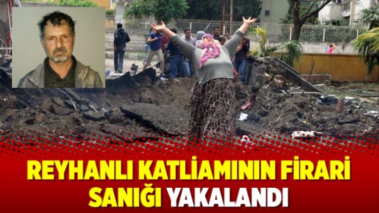 Reyhanlı katliamının firari sanığı yakalandı