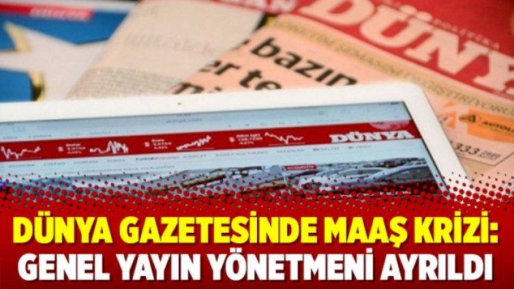 Dünya gazetesinde maaş krizi: Genel yayın yönetmeni ayrıldı