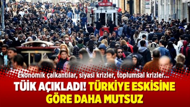 TÜİK açıkladı! Türkiye eskisine göre daha mutsuz