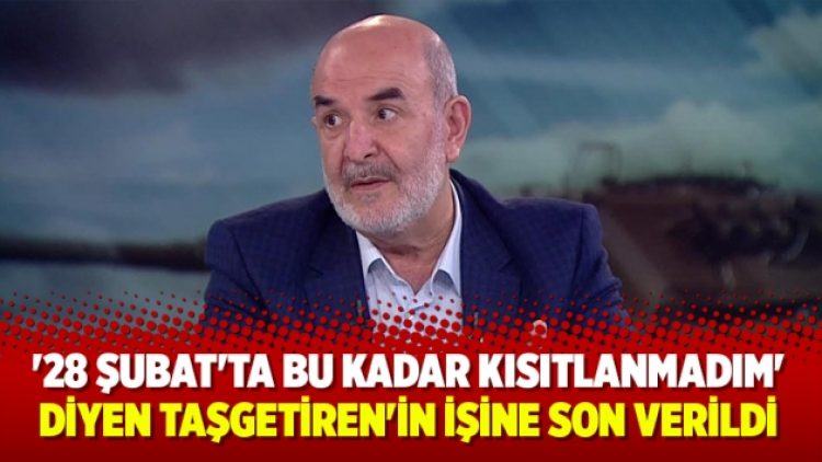 ’28 Şubat’ta bu kadar kısıtlanmadım’ diyen Taşgetiren’in işine son verildi