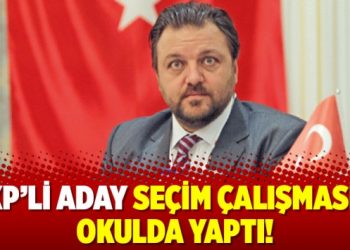 AKP’li aday seçim çalışmasını okulda yaptı!