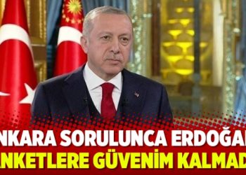 Ankara sorulunca Erdoğan: Anketlere güvenim kalmadı