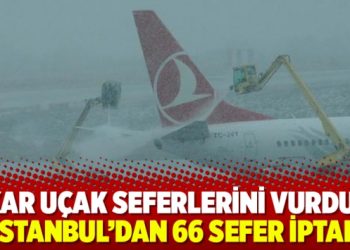 Kar uçak seferlerini vurdu: İstanbul’dan 66 sefer iptal