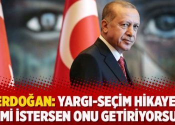 Erdoğan: Yargı-seçim hikaye, kimi istersen onu getiriyorsun
