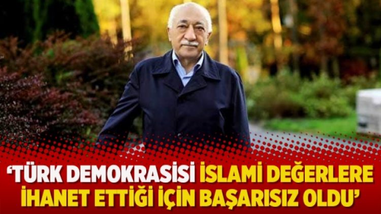 ‘Türk demokrasisi İslami değerlere ihanet ettiği için başarısız oldu’
