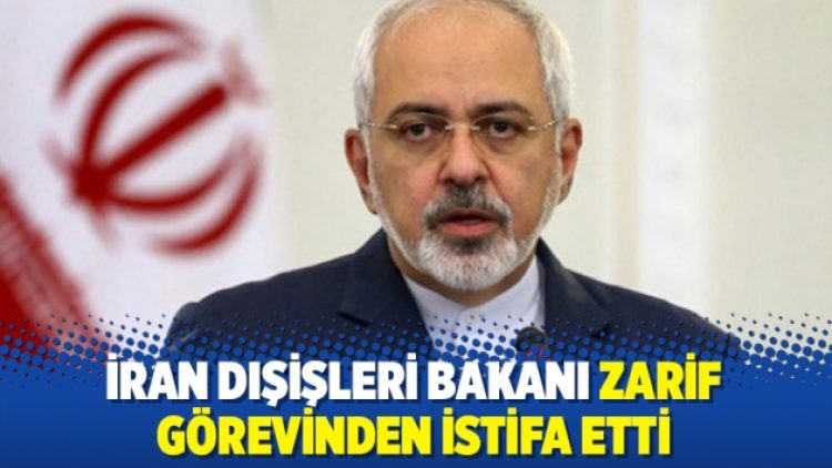 İran Dışişleri Bakanı Zarif görevinden istifa etti