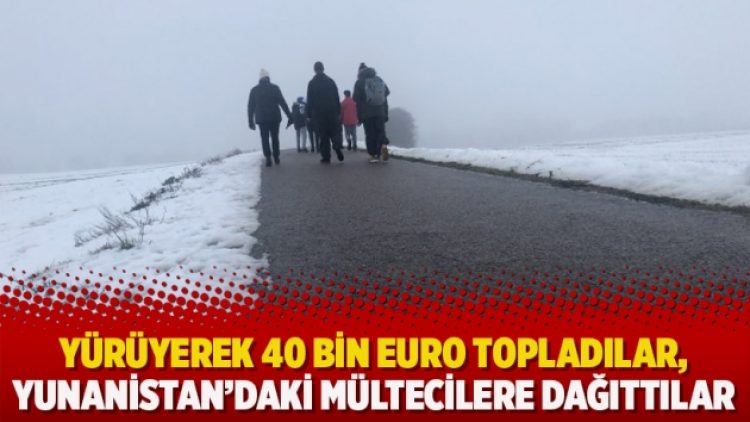 Yürüyerek 40 bin Euro topladılar, Yunanistan’daki mültecilere dağıttılar