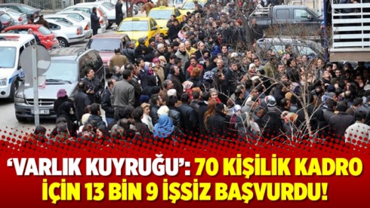 ‘Varlık kuyruğu’: 70 kişilik kadro için 13 bin 9 işsiz başvurdu!