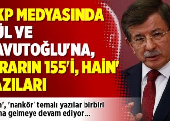 AKP medyasında Gül ve Davutoğlu’na, ‘Ararın 155’i, hain’ yazıları