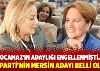 İYİ Parti’nin Mersin adayı belli oldu