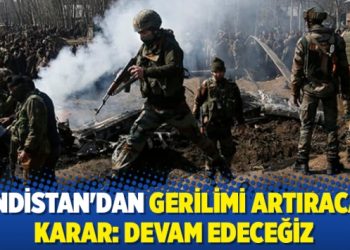 Hindistan’dan gerilimi artıracak karar: Devam edeceğiz