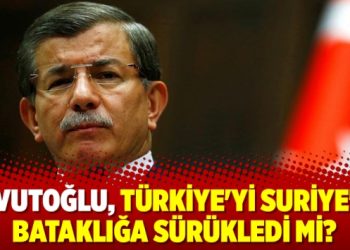 Davutoğlu, Türkiye’yi Suriye’de bataklığa sürükledi mi?