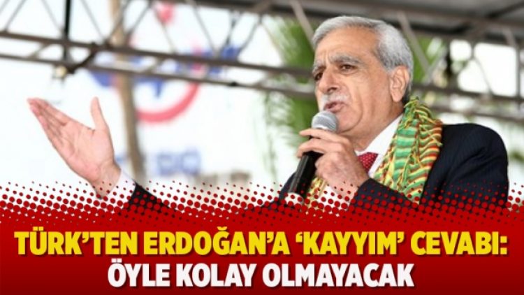 Türk’ten Erdoğan’a ‘kayyım’ cevabı: Öyle kolay olmayacak