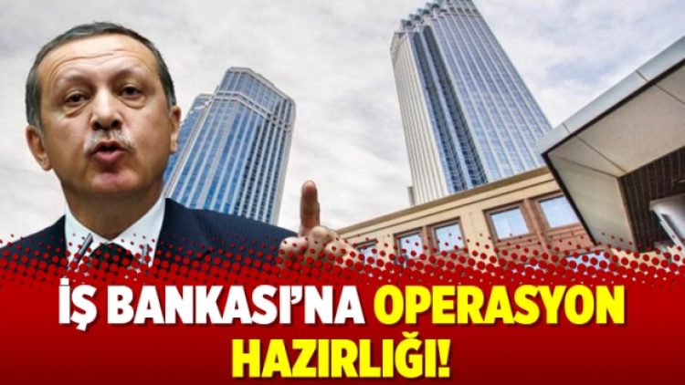İş Bankası’na operasyon hazırlığı!