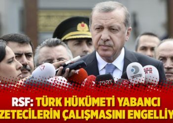 RSF: Türk hükümeti yabancı gazetecilerin çalışmasını engelliyor
