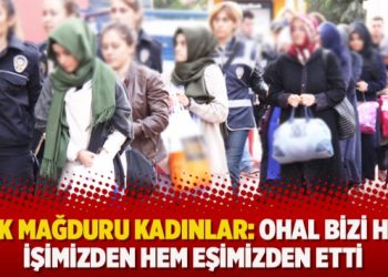 KHK mağduru kadınlar: OHAL bizi hem işimizden hem eşimizden etti