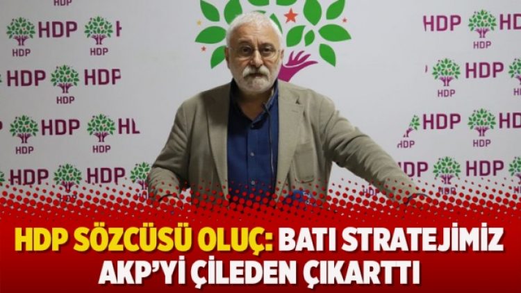 Oluç: “Batı stratejimiz AKP’yi çileden çıkarttı”
