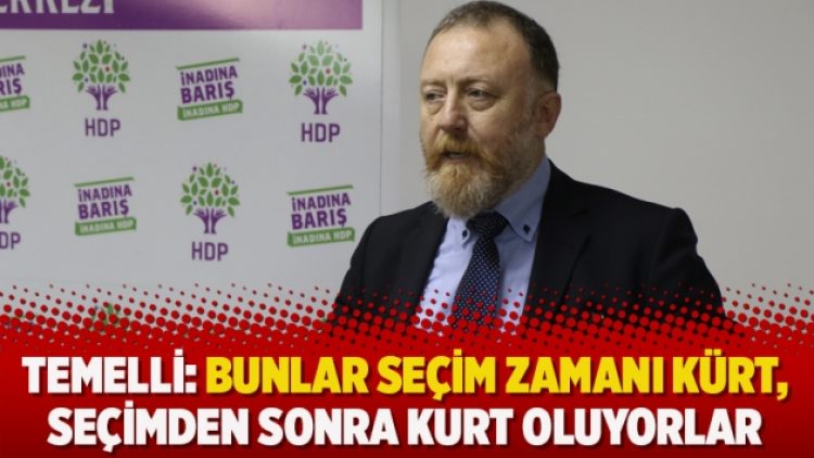 Temelli: Bunlar seçim zamanı Kürt, seçimden sonra Kurt oluyorlar