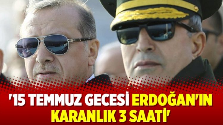 ’15 Temmuz gecesi Erdoğan’ın karanlık 3 saati’