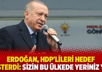 Erdoğan, HDP’lileri hedef gösterdi: Sizin bu ülkede yeriniz yok