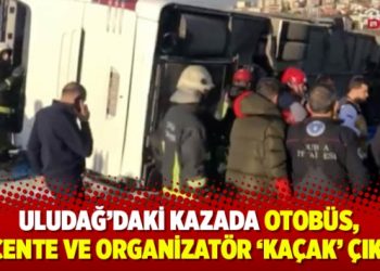 Uludağ’daki kazada otobüs, acente ve organizatör ‘kaçak’ çıktı