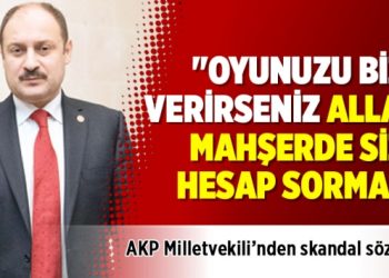 AKP Milletvekili’nden skandal sözler! “Oyunuzu bize verirseniz Allah mahşerde size hesap sormaz”