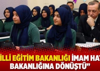 Milli Eğitim Bakanlığı İmam Hatip Bakanlığı’na dönüştü