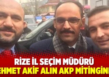 Rize il seçim müdürü AKP mitinginde